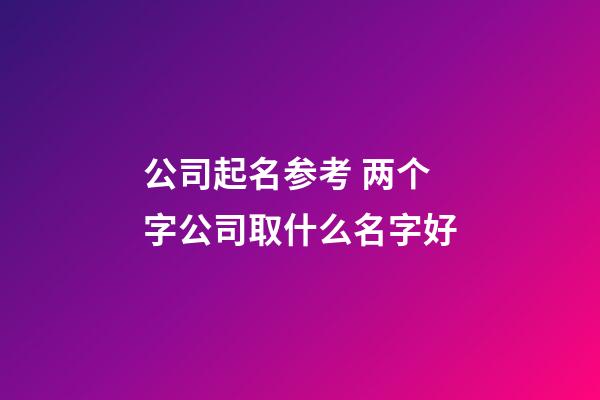 公司起名参考 两个字公司取什么名字好